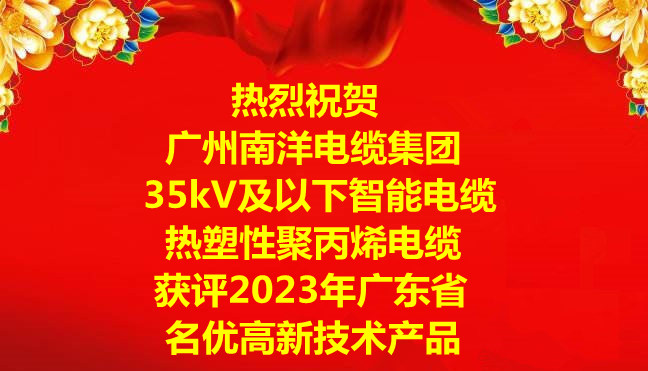 喜訊-廣州南洋電纜集團“35kV及以下智能電纜”和“熱塑性聚丙烯電纜”獲評2023年廣東省名優高新技術產品 喜訊-廣州南洋電纜集團“35kV及以下智能電纜”和“熱塑性聚丙烯電纜”獲評2023年廣東省名優高新技術產品
