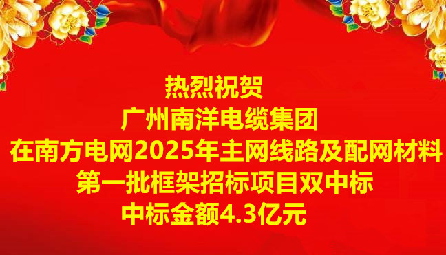 喜訊|祝賀廣州南洋電纜集團在南方電網2025年主網線路及配網材料第一批框架招標項目雙中標 喜訊|祝賀廣州南洋電纜集團在南方電網2025年主網線路及配網材料第一批框架招標項目雙中標